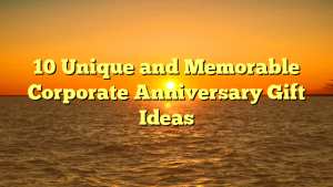 10 Unique and Memorable Corporate Anniversary Gift Ideas