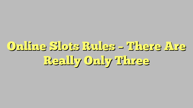 Online Slots Rules – There Are Really Only Three