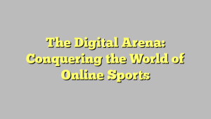 The Digital Arena: Conquering the World of Online Sports