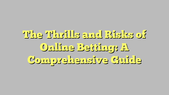 The Thrills and Risks of Online Betting: A Comprehensive Guide