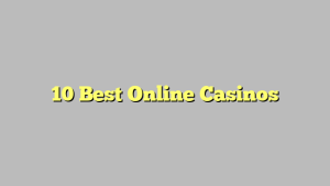 10 Best Online Casinos