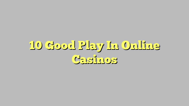 10 Good Play In Online Casinos
