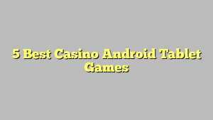 5 Best Casino Android Tablet Games