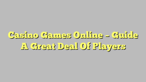 Casino Games Online – Guide A Great Deal Of Players