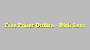 Free Poker Online – Risk Less