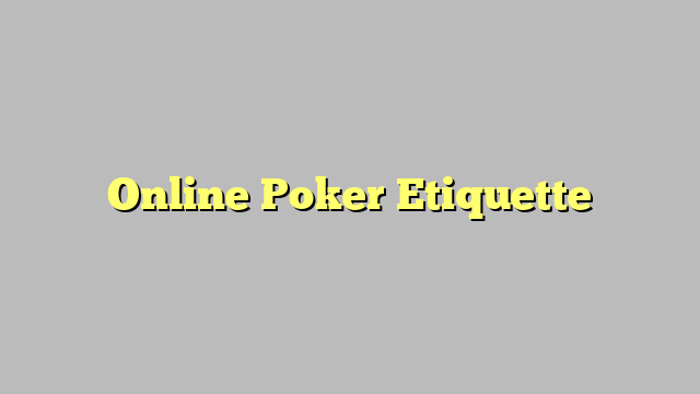 Online Poker Etiquette