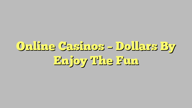 Online Casinos – Dollars By Enjoy The Fun