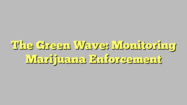 The Green Wave: Monitoring Marijuana Enforcement