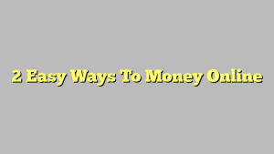 2 Easy Ways To Money Online