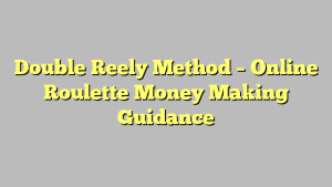 Double Reely Method – Online Roulette Money Making Guidance