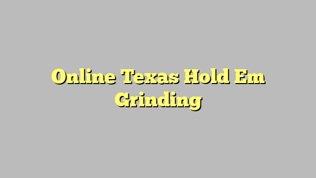 Online Texas Hold Em Grinding