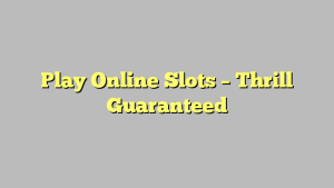 Play Online Slots – Thrill Guaranteed