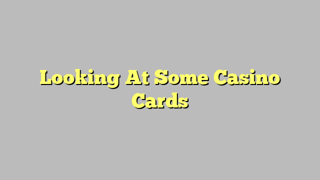 Looking At Some Casino Cards