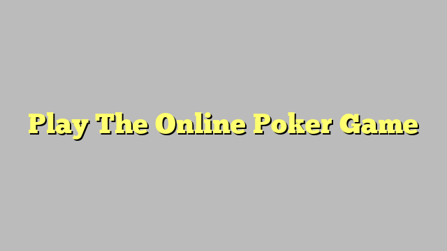 Play The Online Poker Game