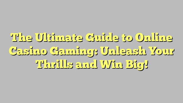The Ultimate Guide to Online Casino Gaming: Unleash Your Thrills and Win Big!
