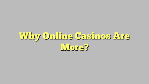 Why Online Casinos Are More?